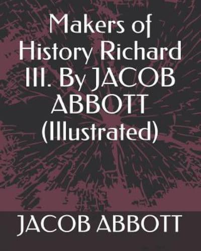 Makers of History Richard III. By Jacob Abbott (Illustrated)