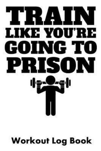 Train Like You're Going to Prison