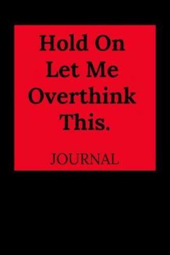 Hold on Let Me Overthink This Journal