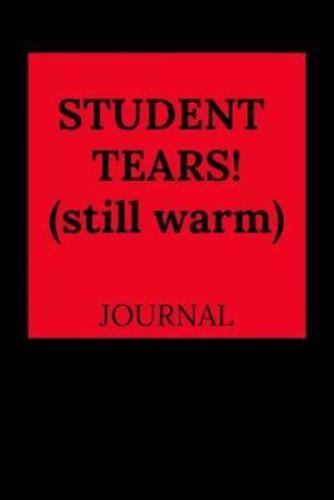 Student Tears! (Still Warm) Journal