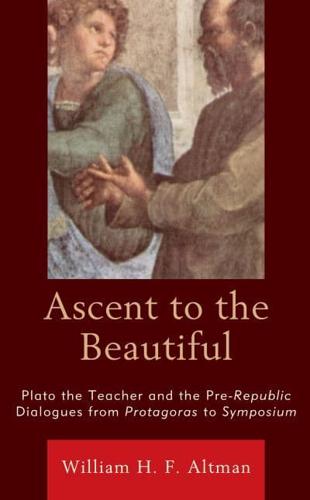 Ascent to the Beautiful: Plato the Teacher and the Pre-Republic Dialogues from Protagoras to Symposium