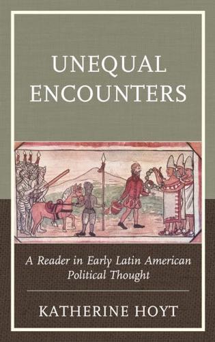 Unequal Encounters: A Reader in Early Latin American Political Thought