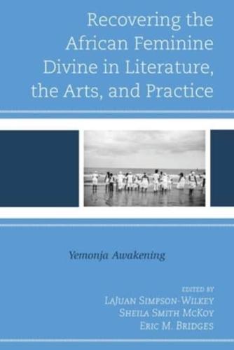 Recovering the African Feminine Divine in Literature, the Arts, and Practice