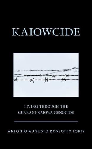 Kaiowcide: Living through the Guarani-Kaiowa Genocide