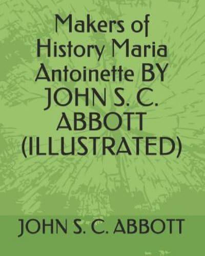 Makers of History Maria Antoinette by John S. C. Abbott (Illustrated)
