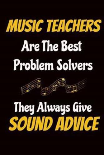 Music Teachers Are the Best Problem Solvers They Always Give Sound Advice
