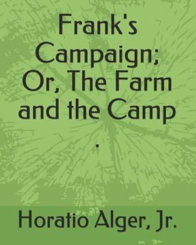 Frank's Campaign; Or, the Farm and the Camp .