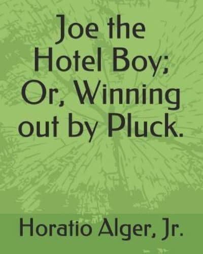 Joe the Hotel Boy; Or, Winning Out by Pluck.