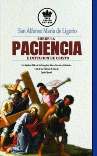 San Alfonso Maria De Ligorio Sobre La Paciencia E Imitación De Cristo, Con Sabiduría Bíblica De Los Evangelios, Salmos, Proverbios, Eclesiástico + Citas De San Francisco De Asís, Etc. Español/Spanish