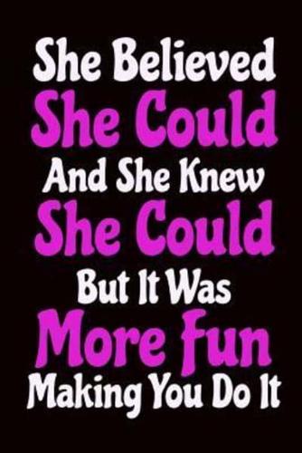 She Believed She Could and She Knew She Could But It Was More Fun Making You Do It