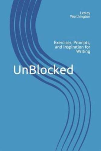 Unblocked: Exercises, Prompts, and Inspiration for Writing