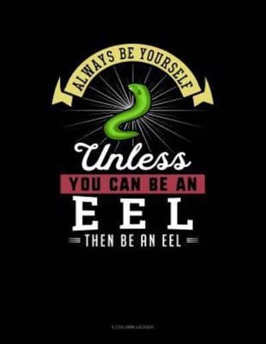 Always Be Yourself Unless You Can Be an Eel Then Be an Eel