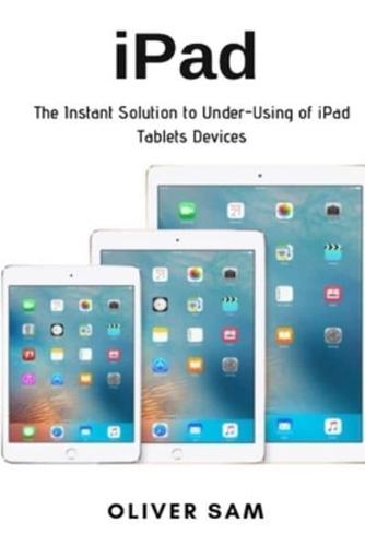 iPad: The Instant Solution to Under-Using of iPad Tablets Devices