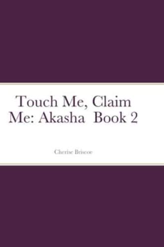 Touch Me, Claim Me: Akasha  Book 2