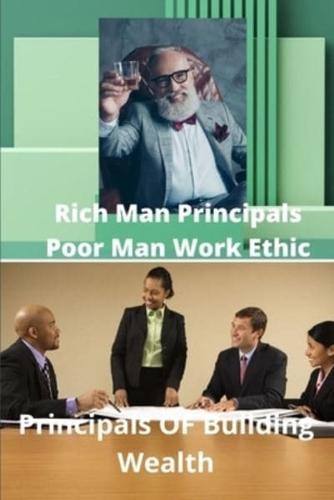 Rich Mans Principals  Poor Mans Work Ethic: Principals Of Wealth Building