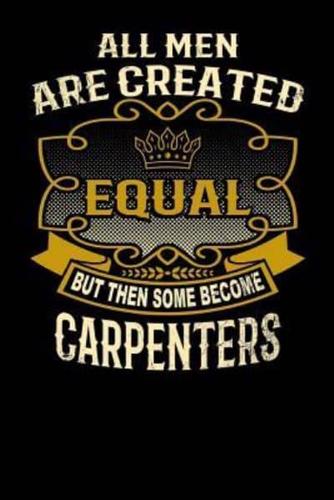 All Men Are Created Equal But Then Some Become Carpenters