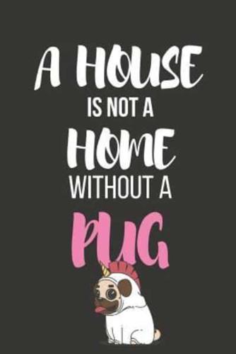 A House Is Not a Home Without a Pug
