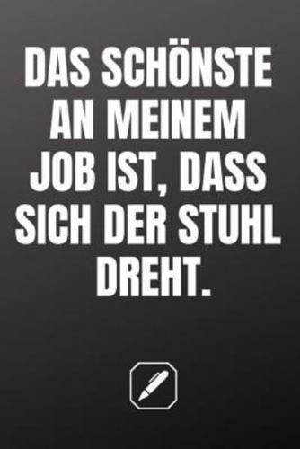 Das Schönste an Meinem Job Ist, Dass Sich Der Stuhl Dreht.