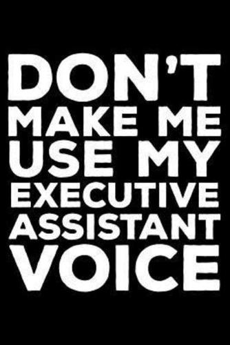 Don't Make Me Use My Executive Assistant Voice