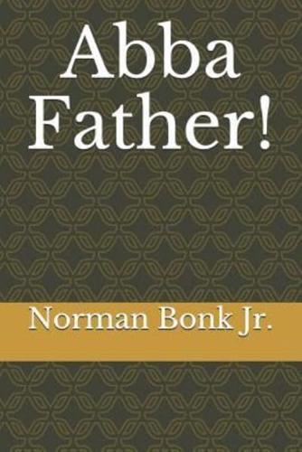 Abba, Father!: A Collection of Poems Documenting My Life-Long Journey Back to Jesus