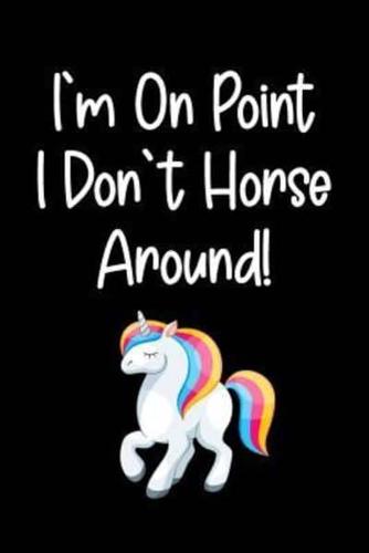 I'm On Point I Don't Horse Around!
