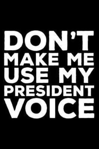 Don't Make Me Use My President Voice