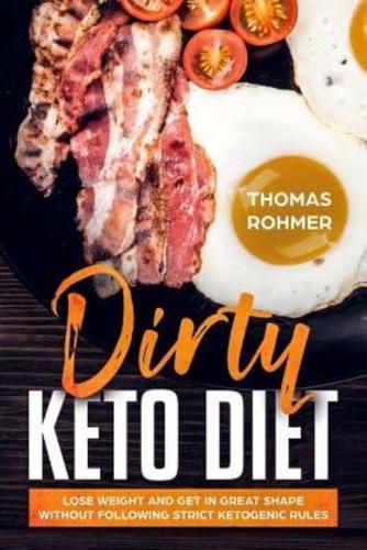 Dirty Keto Diet: Lose Weight and Get in Great Shape Without Following Strict Ketogenic Rules