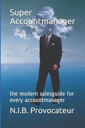 Super Accountmanager: The Modern Salesguide for Every Accountmanager