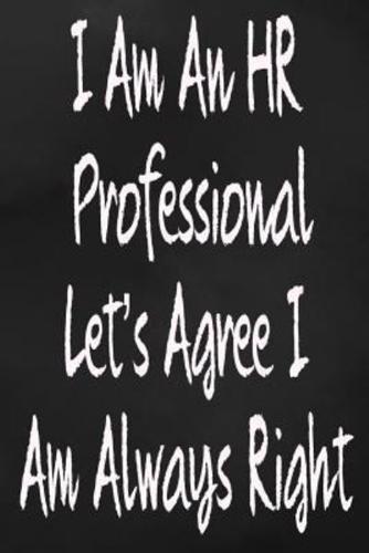 I Am An HR Professional Let's Agree I Am Always Right