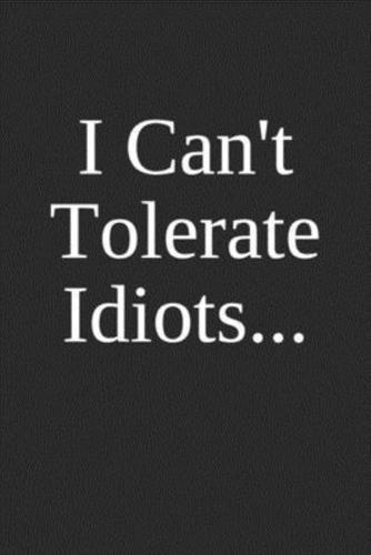 I Can't Tolerate Idiots