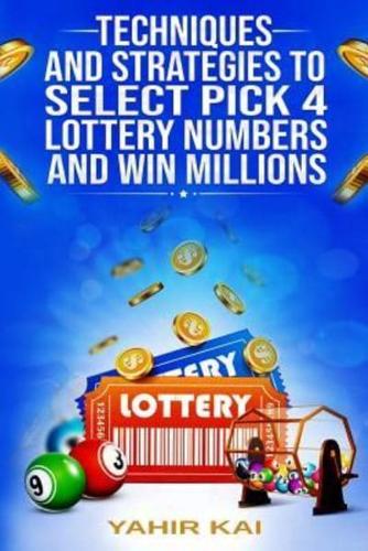 Techniques and Strategies to Select Pick 4 Lottery Numbers and Win Millions