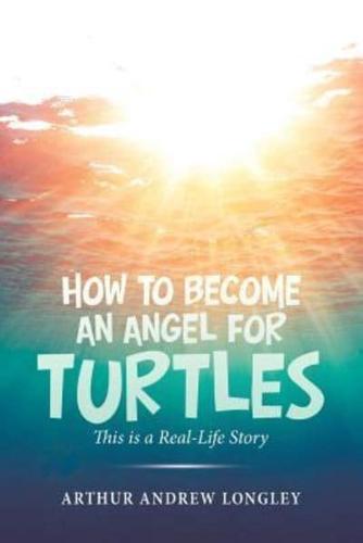 How to Become an Angel for Turtles: This Is a Real-Life Story