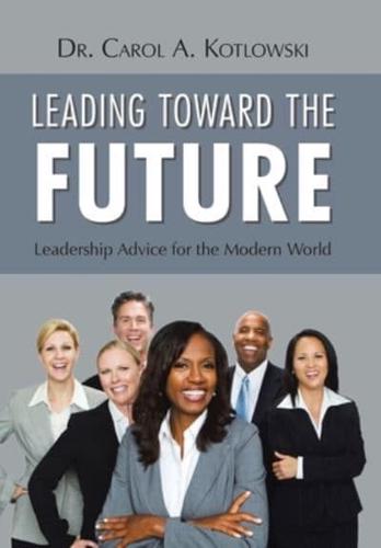 Leading Toward the Future: Leadership Advice for the Modern World