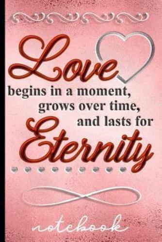 Love Begins in a Moment, Grows Over Time, and Lasts for Eternity - Notebook