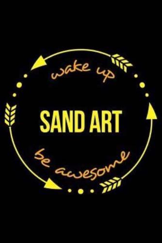 Wake Up Sand Art Be Awesome Cool Notebook for a Sand Art Enthusiast, College Ruled Journal