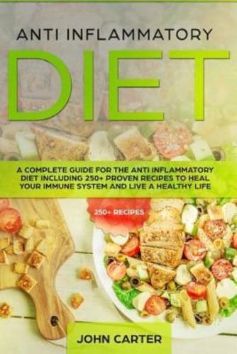 Anti Inflammatory Diet: A Complete Guide for the Anti Inflammatory Diet Including 250+ proven recipes to Heal Your Immune System and Live a Healthy Life