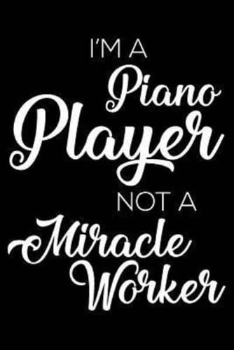 I'm A Piano Player Not A Miracle Worker