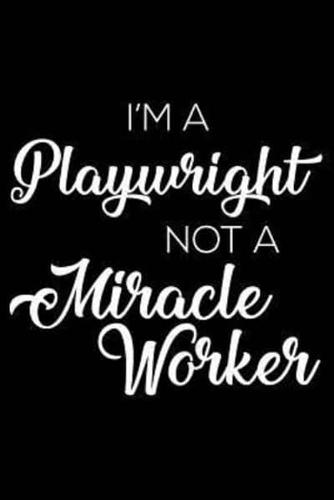 I'm A Playwright Not A Miracle Worker