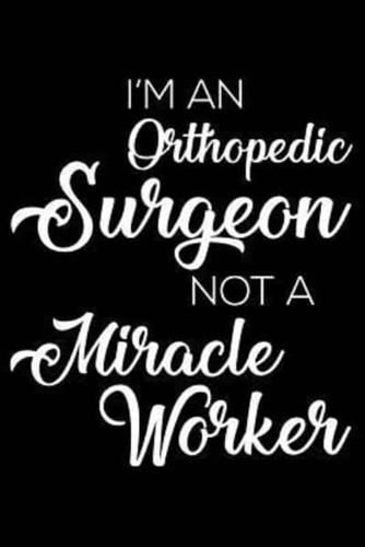 I'm An Orthopedic Surgeon Not A Miracle Worker