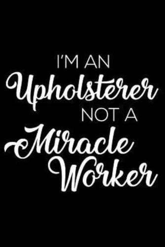 I'm A Upholsterer Not A Miracle Worker