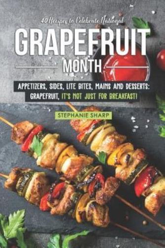 40 Recipes to Celebrate National Grapefruit Month: Appetizers, Sides, Lite Bites, Mains and Desserts: Grapefruit, It's Not Just for Breakfast!