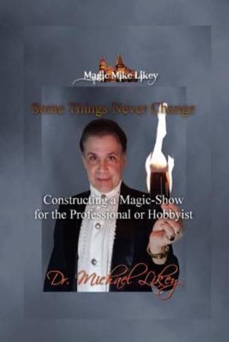 Magic Mike Likey: Some Things Never Change: How to Construct a Magic-Show for the Professional or Hobbyist