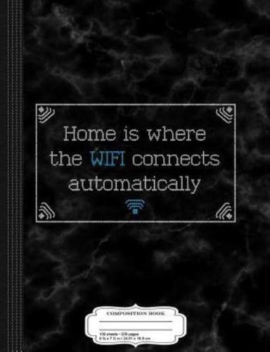 Home Is Where the Wifi Connects Automatically Composition Notebook