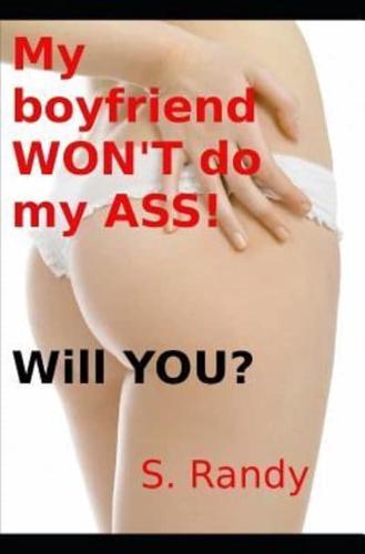 My Boyfriend WON'T Do My ASS! Will YOU?
