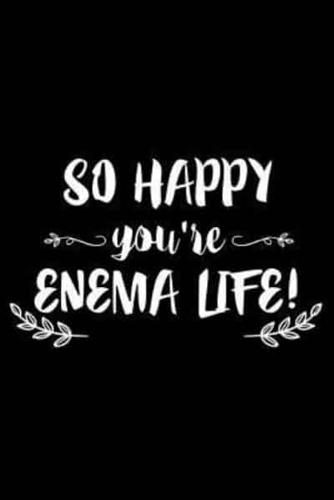 So Happy You're Enema Life!