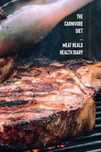 The Carnivore Diet Meat Heals Health Diary