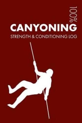 Canyoning Strength and Conditioning Log: Daily Canyoning Training Workout Journal and Fitness Diary for Canyoneer and Instructor - Notebook