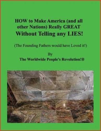 How to Make America (and All Other Nations) Really Great Without Telling Any Lies!: (the Founding Fathers Would Have Loved It!)
