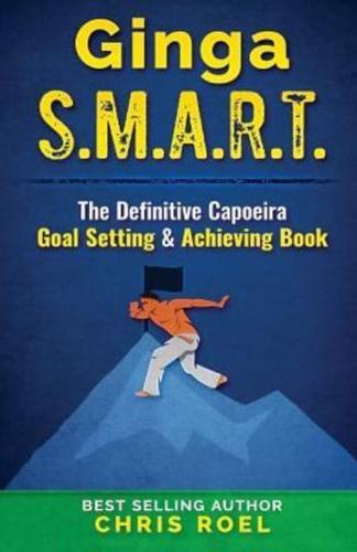 Ginga S.M.A.R.T.: The Definitive Capoeira Goal Setting and Achieving Book
