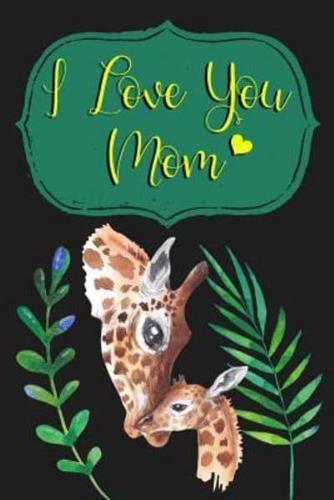I Love You Mom: Beautiful Novelty Mother's Day Gift Notebook: Unique Mom Appreciation Journal Cute Giraffes